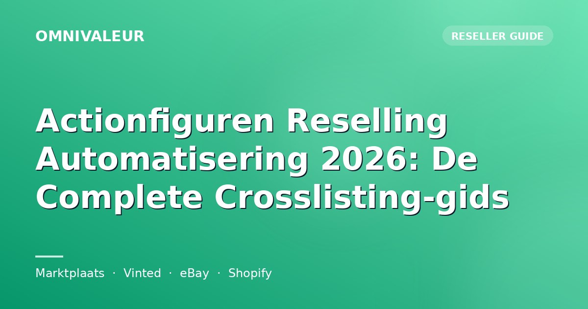Actionfiguren Reselling Automatisering 2026: De Complete Crosslisting-gids
