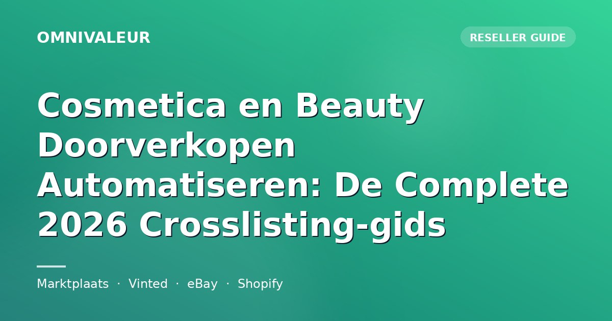 Cosmetica en Beauty Doorverkopen Automatiseren: De Complete 2026 Crosslisting-gids