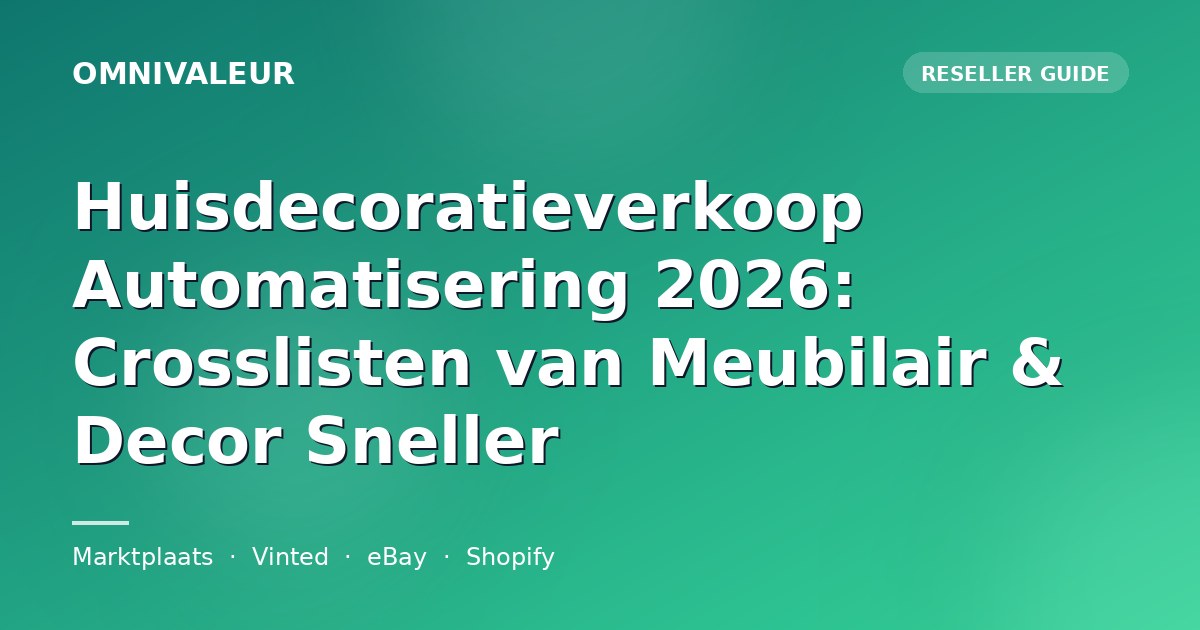 Huisdecoratieverkoop Automatisering 2026: Crosslisten van Meubilair & Decor Sneller