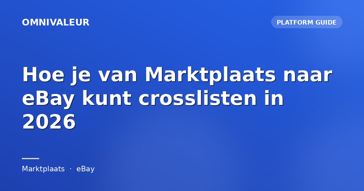 Hoe je van Marktplaats naar eBay kunt crosslisten in 2026