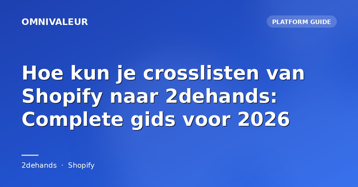 Hoe kun je crosslisten van Shopify naar 2dehands: Complete gids voor 2026