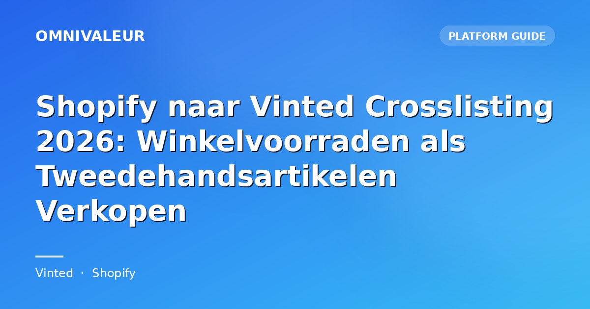 Shopify naar Vinted Crosslisting 2026: Winkelvoorraden als Tweedehandsartikelen Verkopen