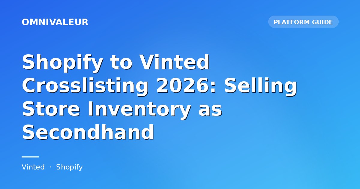 Shopify to Vinted Crosslisting 2026: Selling Store Inventory as Secondhand