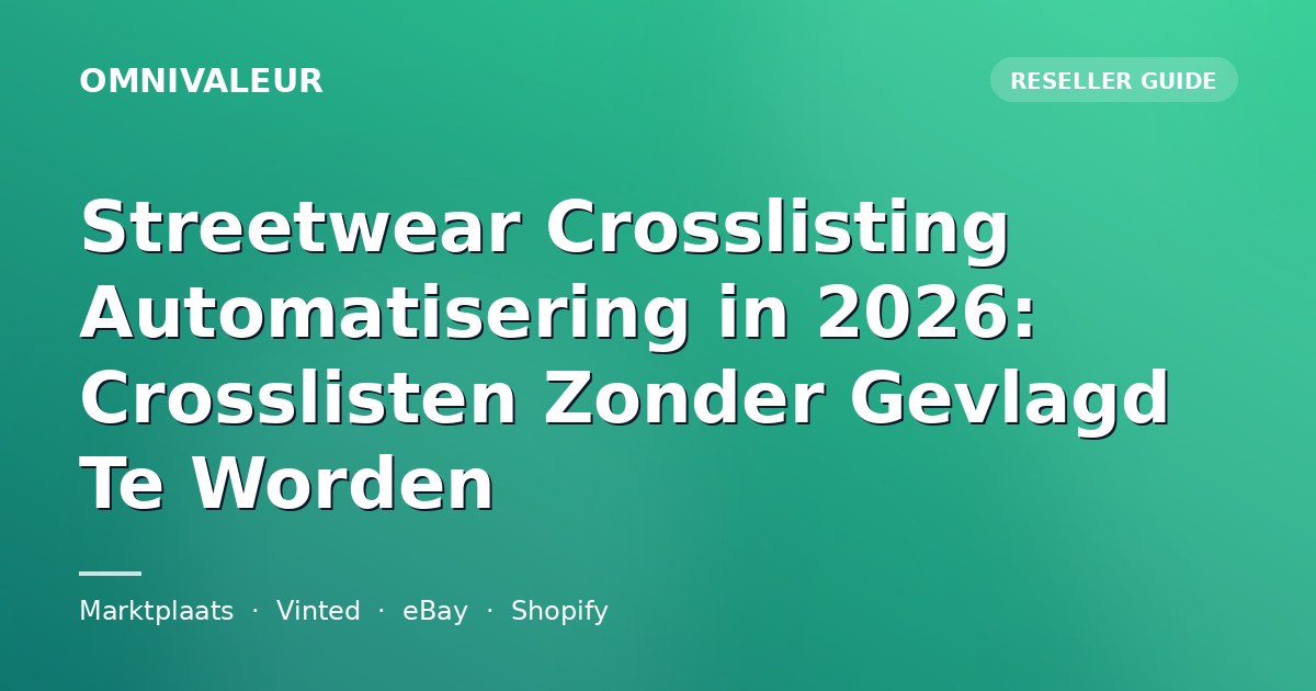 Streetwear Crosslisting Automatisering in 2026: Crosslisten Zonder Gevlagd Te Worden