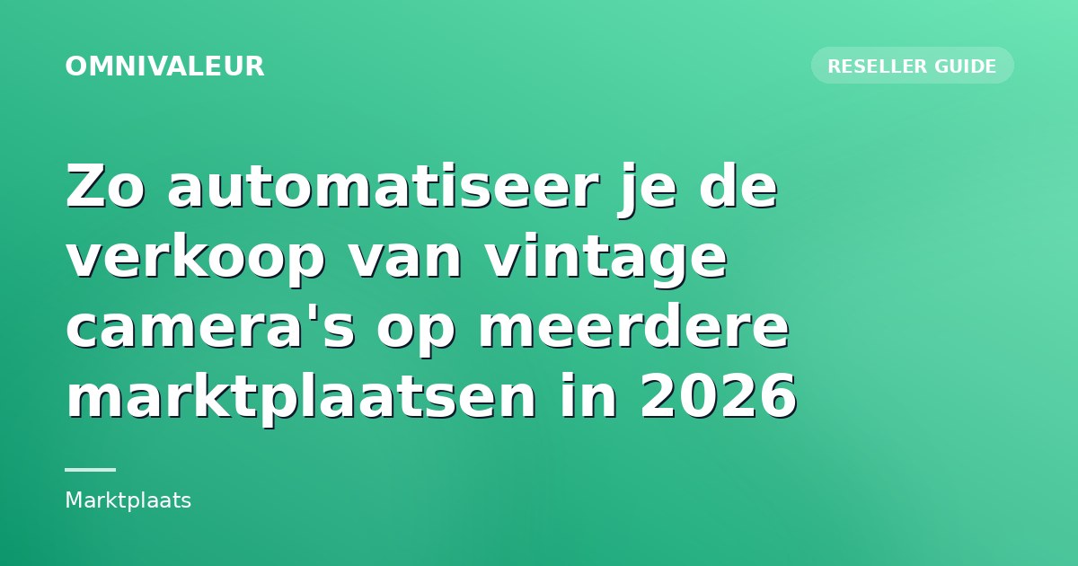 Zo automatiseer je de verkoop van vintage camera's op meerdere marktplaatsen in 2026
