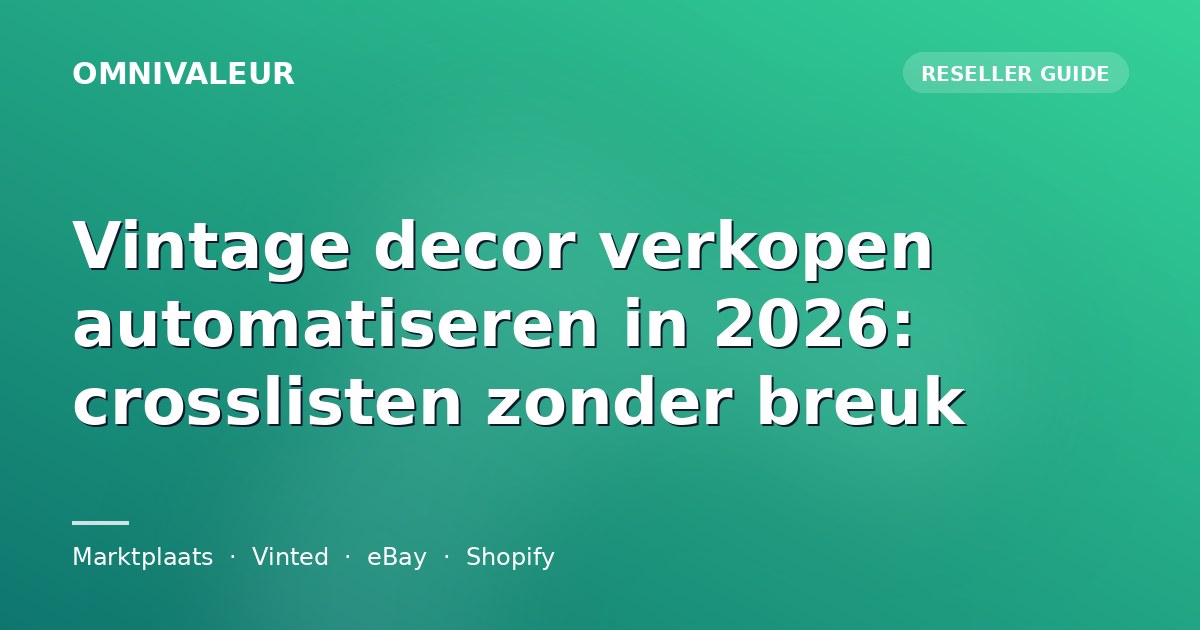 Vintage decor verkopen automatiseren in 2026: crosslisten zonder breuk